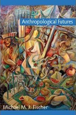 Michael Fischer's Anthropological Futures
