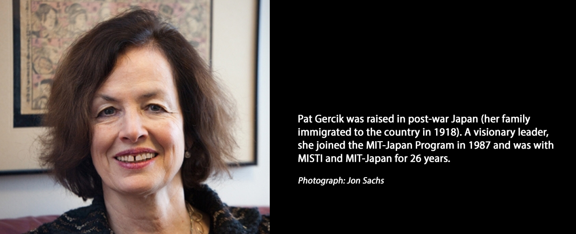 Pat Gercik, the visionary manager of the MIT Japan Program and of MISTI in its early years