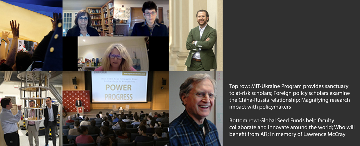 MIT-Ukraine Program provides sanctuary to at-risk scholars; Foreign policy scholars examine the China-Russia relationship; Magnifying research impact with policymakers; Global Seed Funds help faculty collaborate and innovate around the world; Who will benefit from AI?; In memory of Lawrence McCray