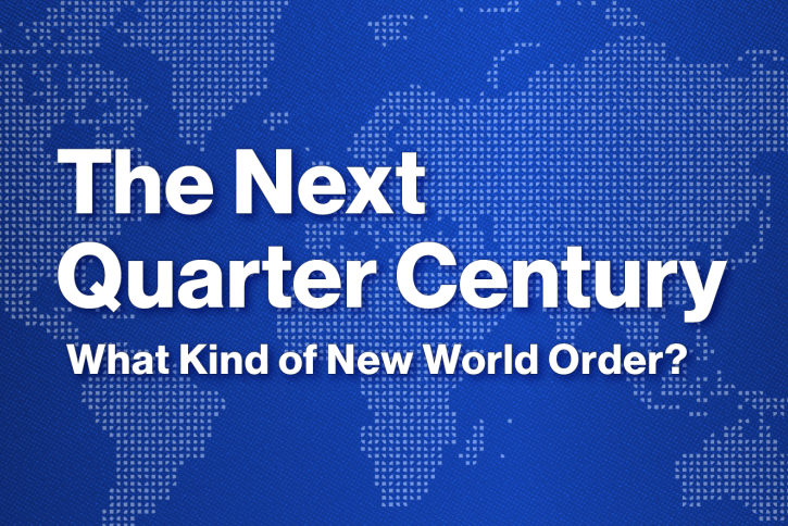 The Next Quarter Century: What Kind of New World Order?
